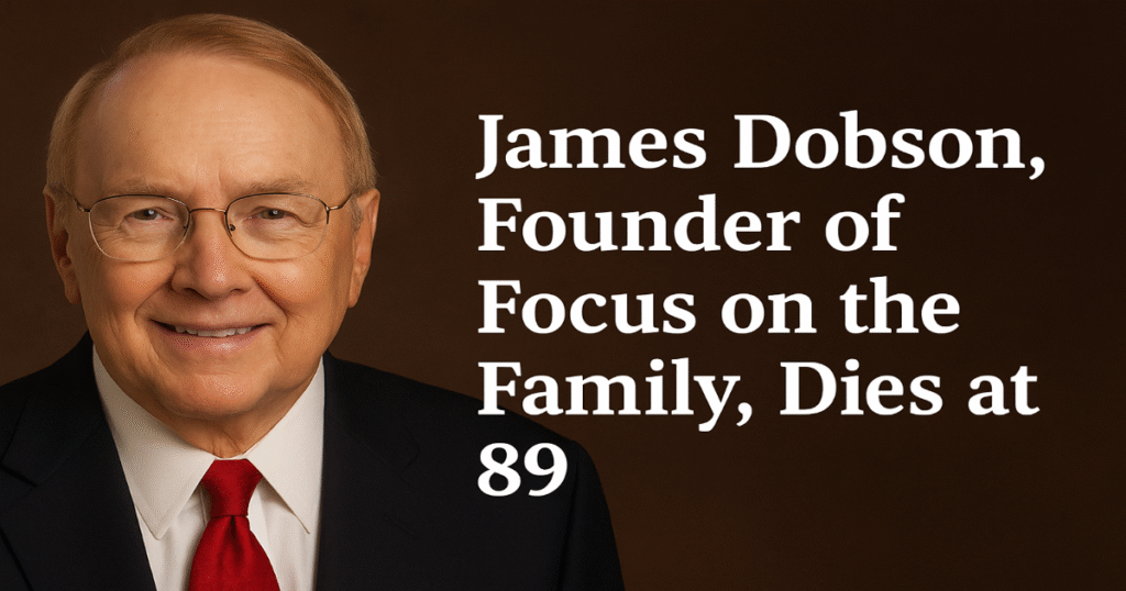 James Dobson, Founder of Focus on the Family, Dies at 89