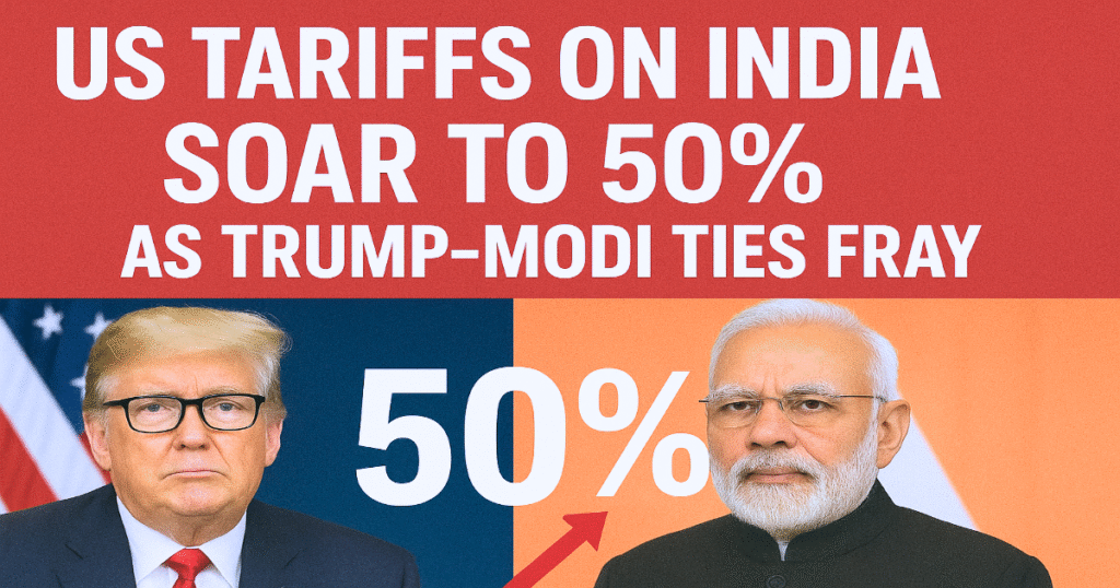 US Tariffs on India Soar to 50% as Trump–Modi Ties Fray